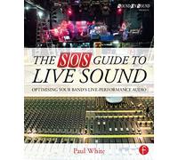 The SOS Guide to Live Sound : Optimising Your Band's Live-Performance Audio