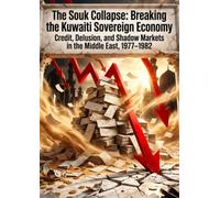 The Souk Collapse: Breaking the Kuwaiti Sovereign Economy: Credit, Delusion, and Shadow Markets in the Middle East, 1977-1982