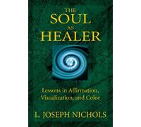 The Soul as Healer: Lessons in Affirmation, Visualization and Color