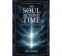The Soul Beyond Time: Life, Choice, Death, and the Unseen