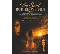 The Soul Buried Within: Unburying a Lifetime of Silence, Trauma, and the Courage to Heal