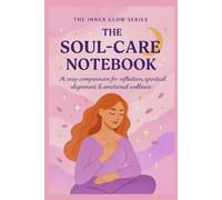 The Soul Care Notebook: Guided Journal for Self-Reflection, Creativity, and Mindful Living: Part of the Inner Glow Series - Includes Prompts for ... Creative Doodles, and Coloring Pages