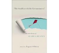 "The Soul Exceeds Its Circumstances": The Later Poetry of Seamus Heaney