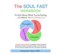 The Soul Fast Workbook: A 40 Day Fast To Eliminate Toxic Thoughts & Emotions That Eat Away At Your Happiness & Undermine Your Success