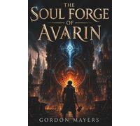 The Soul Forge of Avarin: A young blacksmith. A dying magical forge. A city that wants to turn him into a weapon.