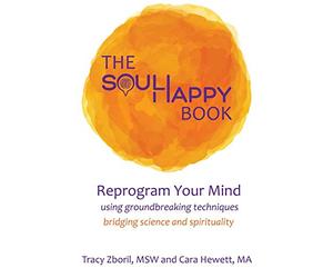 The Soul Happy Book: Reprogram Your Mind Using Groundbreaking Techniques Bridging Science and Spirituality