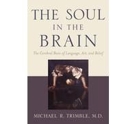 The Soul in the Brain : The Cerebral Basis of Language, Art, and Belief