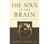 The Soul in the Brain - The Cerebral Basis of Language, Art and Belief 2e