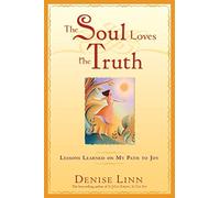 The Soul Loves The Truth: Lessons Learned On My Path To Joy