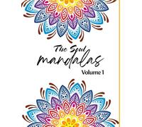 THE SOUL MANDALAS Volume 1: A Calming Coloring Journey for Mindfulness, Balance, and Inner Peace (The Soul Mandala Series)