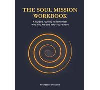 The Soul Mission Workbook: A Guided Journey to Remember Who You Are and Why You’re Here