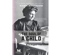 The Soul of a Child: A Novel Based on the Life of Maria Montessori