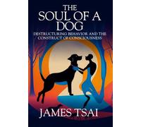 The Soul Of A Dog: Destructuring Behavior and the Construct of Consciousness