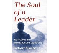 The Soul of a Leader: Reflections and Meditations on Leadership