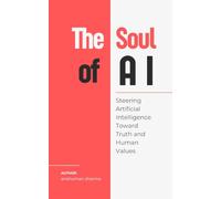 The Soul of AI: Steering Artificial Intelligence Toward Truth and Human Values