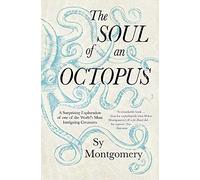 The Soul of an Octopus: A Surprising Exploration Into the Wonder of Consciousness