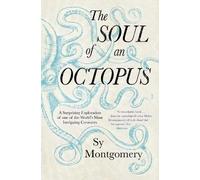 The Soul of an Octopus: A Surprising Exploration Into the Wonder of Consciousness