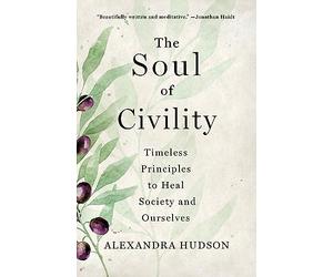 The Soul of Civility: Timeless Principles to Heal Society and Ourselves