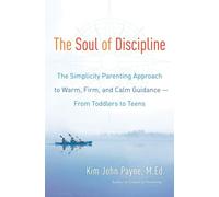 The Soul of Discipline: The Simplicity Parenting Approach to Warm, Firm, and Calm Guidance- From Toddlers to Teens