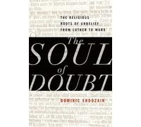 The Soul of Doubt: The Religious Roots of Unbelief from Luther to Marx