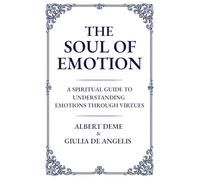 The Soul of Emotion: A Spiritual Guide to Understanding Emotions Through Virtues