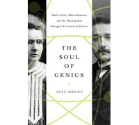 The Soul of Genius : Marie Curie, Albert Einstein, and the Meeting that Changed the Course of Science