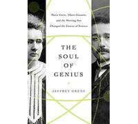 The Soul of Genius: Marie Curie, Albert Einstein, and the Meeting that Changed the Course of Science