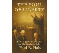 The Soul of Liberty: How God's Truth Set a Nation Free and What We're Losing Today