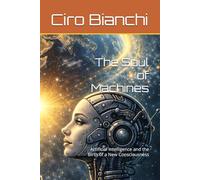 The Soul of Machines: Artificial Intelligence and the Birth of a New Consciousness