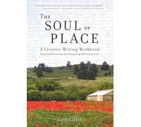 The Soul of Place: A Creative Writing Workbook: Ideas and Exercises for Conjuring the Genius Loci