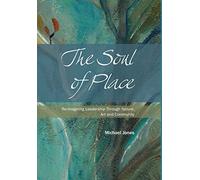 The Soul of Place: Re-imagining Leadership Through Nature, Art and Community