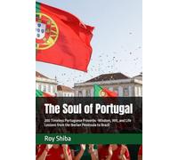 The Soul of Portugal: 200 Timeless Portuguese Proverbs -Wisdom, Wit, and Life Lessons from the Iberian Peninsula to Brazil