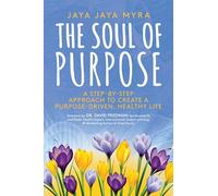 The Soul of Purpose: A Step-By-Step Approach to Create a Purpose-Driven, Healthy Life