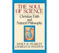 The Soul of Science: Christian Faith and Natural Philosophy: 16 (Turning Point Christian Worldview Series, 16)