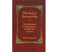 The Soul Of Sponsorship: The Friendship of Fr. Ed Dowling, S.J. and Bill Wilson in Letters