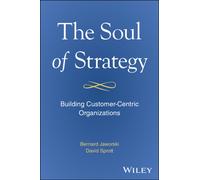 The Soul of Strategy : Building Customer Centric Organizations