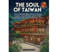 The Soul of Taiwan: 50 Zen Heritage Illustrations of Ancient Temples, Sacred Rituals, and Nostalgic Landscapes (The Soul of Asia Series, Vol. 3)