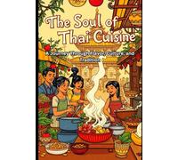 The Soul of Thai Cuisine: A Journey Through Flavor, Culture, and Tradition