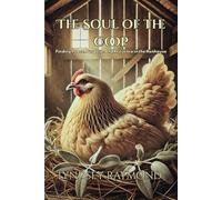 The Soul of the Coop: Finding Peace, Purpose, and Presence in the Henhouse