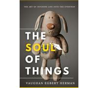 The Soul of Things: The Art of Infusing Life into the Everyday