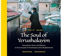 The Soul Of Yerushalayim: Personalities, Places, and Moments in the Courtyards of Yerushalayim and Its Neighborhoods