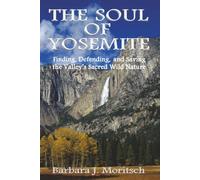 The Soul of Yosemite: Finding, Defending, and Saving the Valley’s Sacred Wild Nature