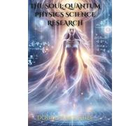 THE SOUL: QUANTUM PHYSICS SCIENCE RESEARCH (SCIENCE OF THE AFTERLIFE LECTURE SERIES)