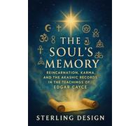 The Soul’s Memory: Reincarnation, Karma, and the Akashic Records in the Teachings of Edgar Cayce (Awakened Souls: The Cayce Legacy Series)