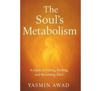 The Soul’s Metabolism: A Guide to Eating, Feeling, and Becoming Alive