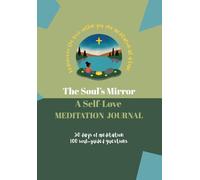 The Soul’s Mirror A Self-Love Meditation Journal: 50 days of meditation, 100 soul-guided questions