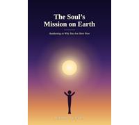 The Soul’s Mission on Earth Awakening to Why You Are Here Now
