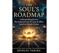 The Soul’s Roadmap: Understanding Karma: The Universal Law of Cause & Effect based on Garuḍa Purāṇa: How to Live Well • How to Die at Peace • How to ... Journey after Death • the Path to Liberation