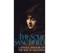 The Soul Sanctified - Catholic Wisdom on the Way of Salvation