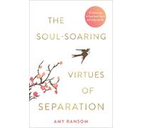The Soul-Soaring Virtues of Separation : 111 Learnings to Heal Your Heart and Help You Fly